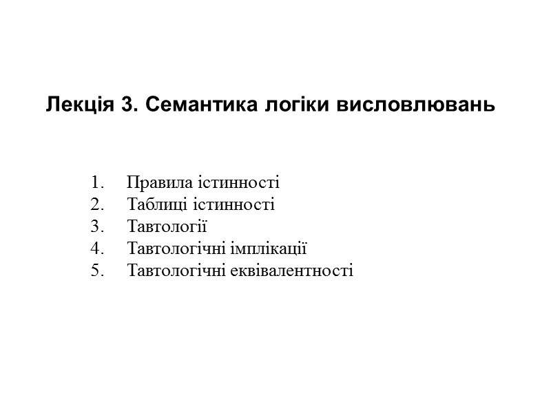 Лекція 3. Семантика логіки висловлювань Правила істинності Таблиці істинності Тавтології Тавтологічні імплікації Тавтологічні еквівалентності